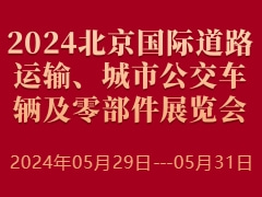 2024北京國(guó)際道路運(yùn)輸、城市公交車(chē)輛及零部件展覽會(huì)